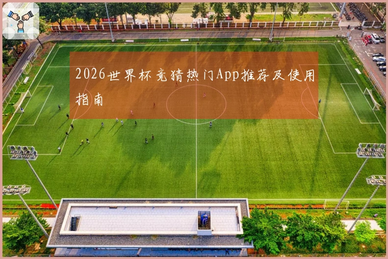 2026世界杯竞猜热门App推荐及使用指南