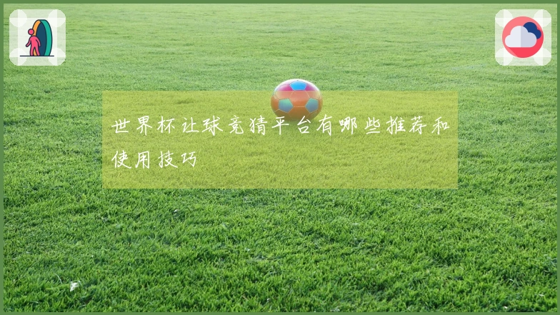 世界杯让球竞猜平台有哪些推荐和使用技巧
