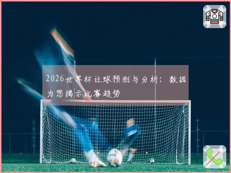 2026世界杯让球预测与分析：数据为您揭示比赛趋势