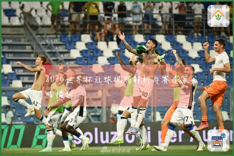2026世界杯让球规则解析与赛季策略揭秘