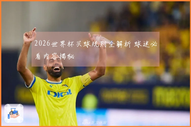 2026世界杯买球规则全解析 球迷必看内容揭秘